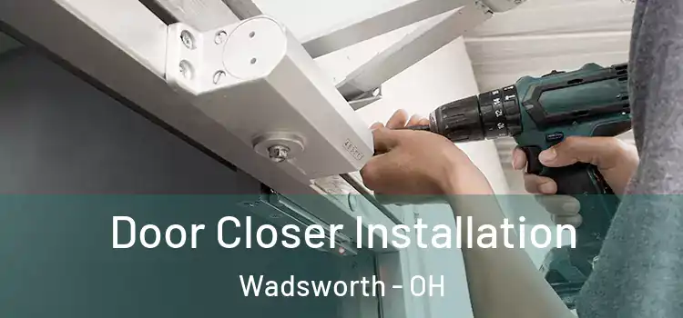  Door Closer Installation Wadsworth - OH